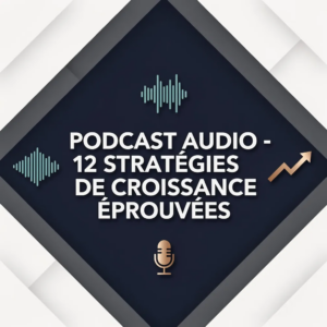Podcast Audio - 12 Stratégies de Croissance Éprouvées